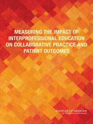 cover image of Measuring the Impact of Interprofessional Education on Collaborative Practice and Patient Outcomes